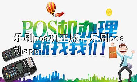 乐刷pos机正版，乐刷pos机app