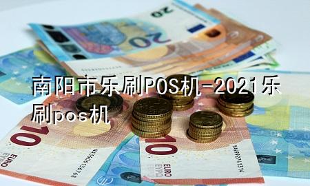 南阳市乐刷POS机-2021乐刷pos机