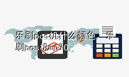 乐刷pos机什么颜色，乐刷pos机mp70